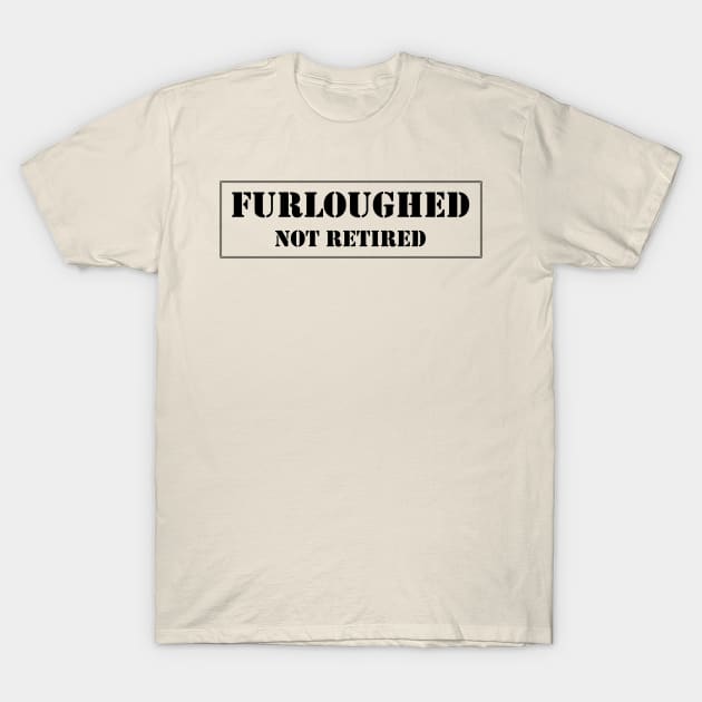 Furloughed not retired T-Shirt by CoZmiK shirts